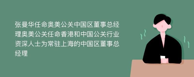 张曼华任命奥美公关中国区董事总经理奥美公关任命香港和中国公关行业资深人士为常驻上海的中国区董事总经理