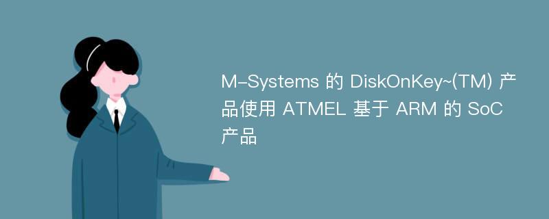 M-Systems 的 DiskOnKey~(TM) 产品使用 ATMEL 基于 ARM 的 SoC 产品