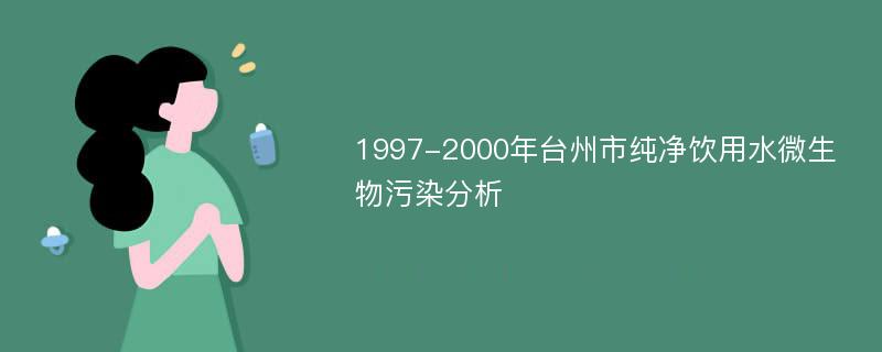1997-2000年台州市纯净饮用水微生物污染分析