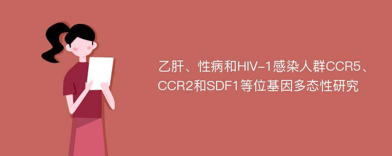 乙肝、性病和HIV-1感染人群CCR5、CCR2和SDF1等位基因多态性研究